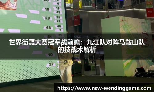 世界街舞大赛冠军战前瞻：九江队对阵马鞍山队的技战术解析